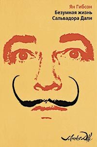 обложка книги Безумная жизнь Сальвадора Дали книга Безумная жизнь Сальвадора Дали, автор: Ян Гибсон